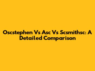 Oscstephen Vs Asc Vs Scsmithsc: A Detailed Comparison