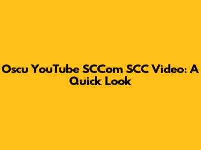 Oscu YouTube SCCom SCC Video: A Quick Look