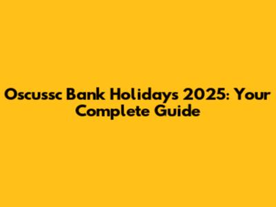 Oscussc Bank Holidays 2025: Your Complete Guide