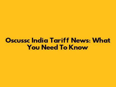 Oscussc India Tariff News: What You Need To Know