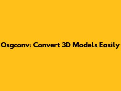 Osgconv: Convert 3D Models Easily
