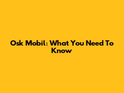 Osk Mobil: What You Need To Know