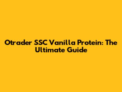Otrader SSC Vanilla Protein: The Ultimate Guide