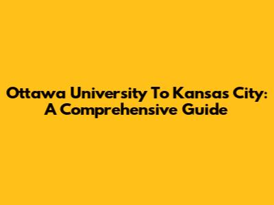 Ottawa University To Kansas City: A Comprehensive Guide