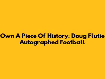 Own A Piece Of History: Doug Flutie Autographed Football