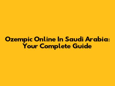 Ozempic Online In Saudi Arabia: Your Complete Guide