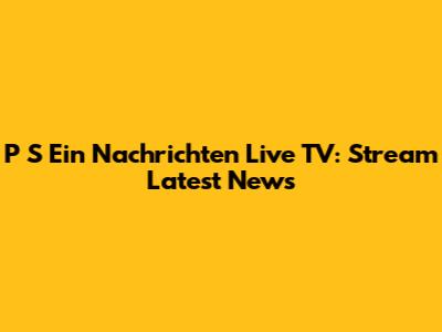 P S Ein Nachrichten Live TV: Stream Latest News