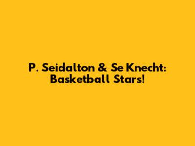 P. Seidalton & Se Knecht: Basketball Stars!