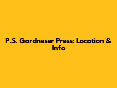 P.S. Gardneser Press: Location & Info