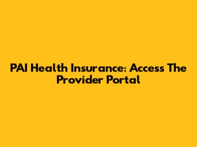 PAI Health Insurance: Access The Provider Portal