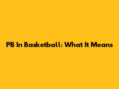 PB In Basketball: What It Means