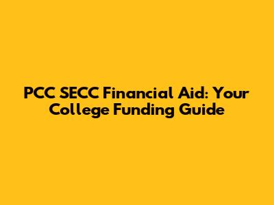 PCC SECC Financial Aid: Your College Funding Guide
