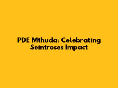 PDE Mthuda: Celebrating Seintrose's Impact
