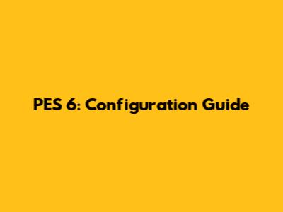 PES 6: Configuration Guide