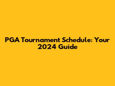 PGA Tournament Schedule: Your 2024 Guide