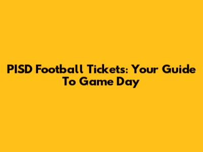 PISD Football Tickets: Your Guide To Game Day