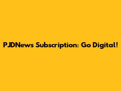 PJDNews Subscription: Go Digital!