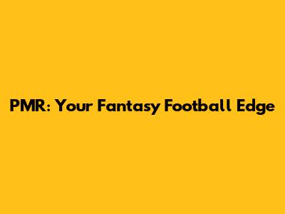 PMR: Your Fantasy Football Edge