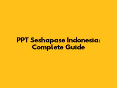 PPT Seshapase Indonesia: Complete Guide