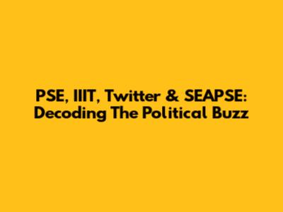 PSE, IIIT, Twitter & SEAPSE: Decoding The Political Buzz