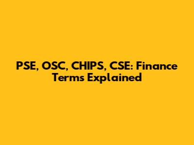PSE, OSC, CHIPS, CSE: Finance Terms Explained