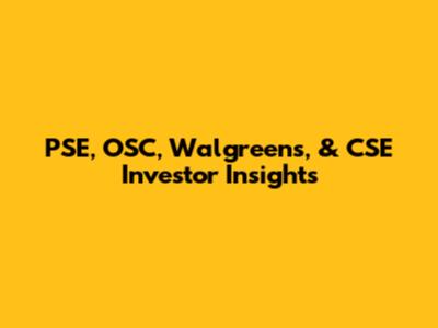 PSE, OSC, Walgreens, & CSE Investor Insights