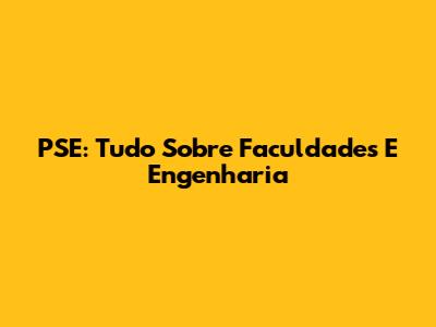 PSE: Tudo Sobre Faculdades E Engenharia
