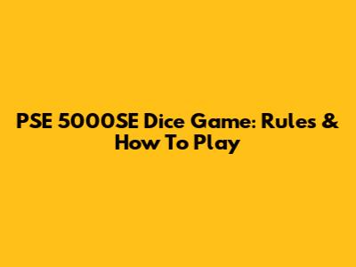 PSE 5000SE Dice Game: Rules & How To Play