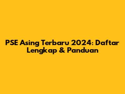 PSE Asing Terbaru 2024: Daftar Lengkap & Panduan