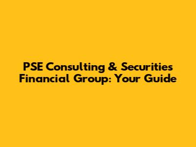 PSE Consulting & Securities Financial Group: Your Guide