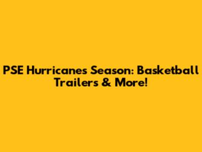 PSE Hurricanes Season: Basketball Trailers & More!