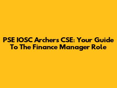 PSE IOSC Archers CSE: Your Guide To The Finance Manager Role