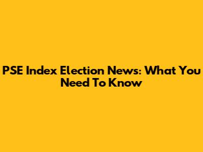 PSE Index Election News: What You Need To Know
