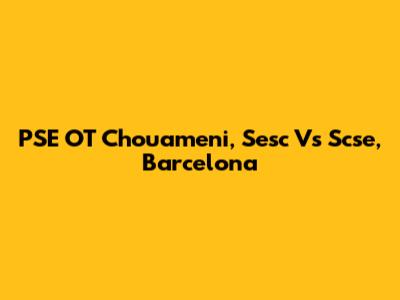 PSE OT Chouameni, Sesc Vs Scse, Barcelona
