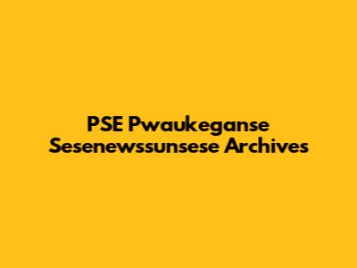 PSE Pwaukeganse Sesenewssunsese Archives