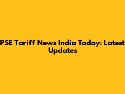 PSE Tariff News India Today: Latest Updates