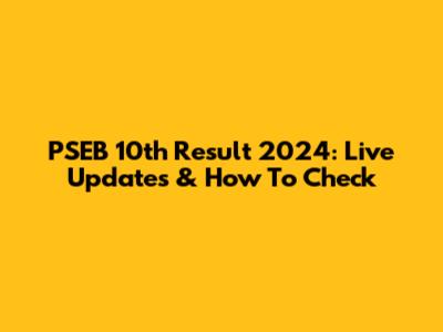 PSEB 10th Result 2024: Live Updates & How To Check