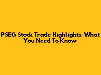 PSEG Stock Trade Highlights: What You Need To Know