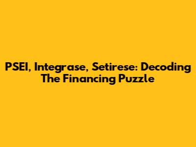 PSEI, Integrase, Setirese: Decoding The Financing Puzzle