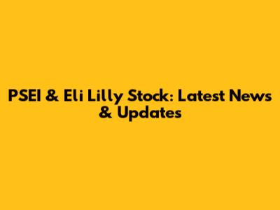 PSEI & Eli Lilly Stock: Latest News & Updates