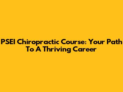PSEI Chiropractic Course: Your Path To A Thriving Career