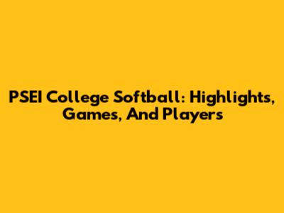 PSEI College Softball: Highlights, Games, And Players