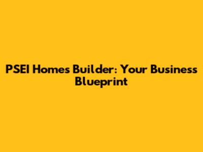 PSEI Homes Builder: Your Business Blueprint