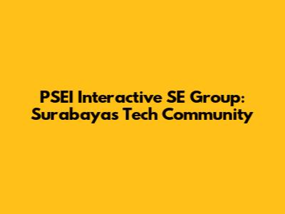 PSEI Interactive SE Group: Surabaya's Tech Community