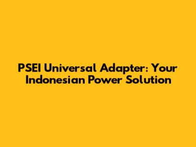 PSEI Universal Adapter: Your Indonesian Power Solution