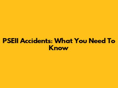 PSEII Accidents: What You Need To Know