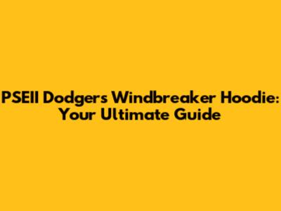 PSEII Dodgers Windbreaker Hoodie: Your Ultimate Guide