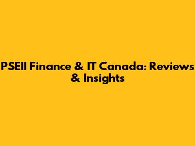 PSEII Finance & IT Canada: Reviews & Insights