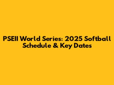 PSEII World Series: 2025 Softball Schedule & Key Dates