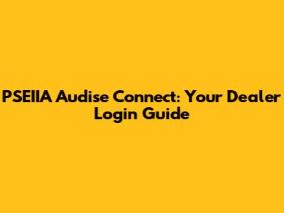 PSEIIA Audise Connect: Your Dealer Login Guide